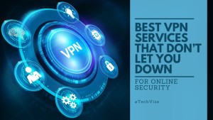 Best VPN Services That Don’t Let You Down